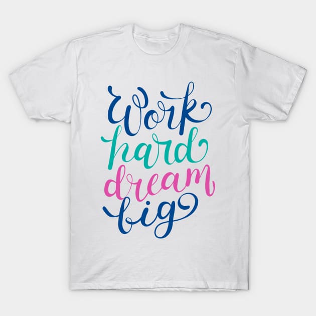 Work Hard Dream Big T-Shirt by Mako Design 